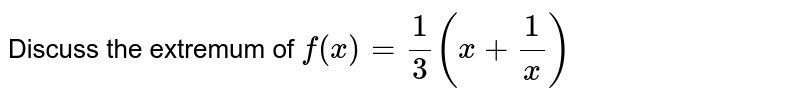 Discuss the extremum of `f(x)=1/3(x+1/x)`