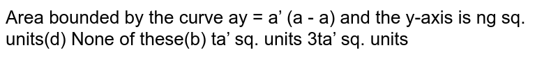 Area bounded by the curve `x y^2=a^2(a-x)`
and the y-axis is
`(pia^2)/2s qdotu n i t s`
 (b) `pia^2s qdotu n i t s`

`3pia^2s qdotu n i t s`
 (d) None of these
