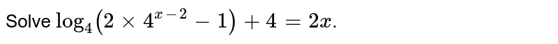 Solve `log_(4)(2xx4^(x-2)-1)+4= 2x`.