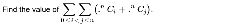 Find the value of `sumsum_(0leiltjlen) (""^(n)C_(i)+""^(n)C_(j))`.
