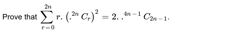Prove that `sum_(r=0)^(2n) r.(""^(2n)C_(r))^(2)= 2n.""^(4n-1)C_(2n-1)`.