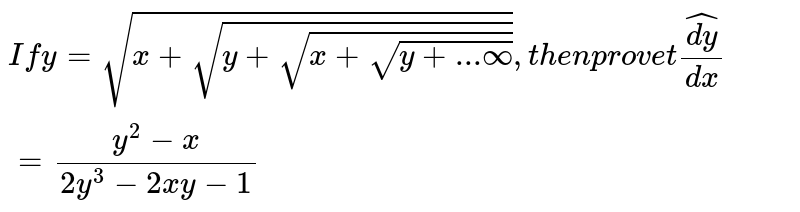 `"If "y=sqrt(x+sqrt(y+sqrt(x+sqrt(y+...oo))))," then prove that "(dy)/(dx)=(y^(2)-x)/(2y^(3)-2xy-1)`