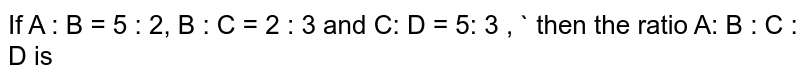 If A : B = 5 : 2, B : C = 2 : 3 and C: D = 5: 3 , then the ratio A: B : C : D is