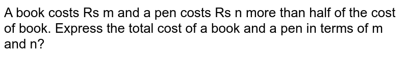 A book costs Rs m and a pen costs Rs n more than half of the cost of book. Express the total cost of a book and a pen in terms of 'm' and 'n?