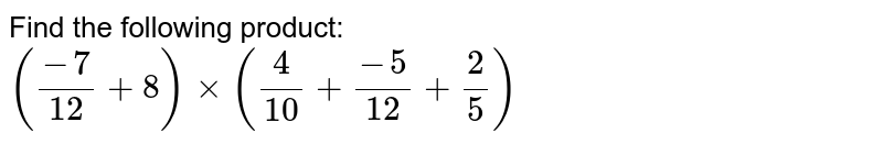 Find the following product: ((-7)/(12) + 8) xx ((4)/(10) + (-5)/(12) + (2)/(5))