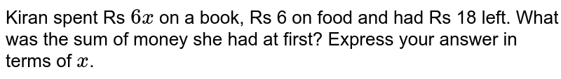 Kiran spent Rs 6x on a book, Rs 6 on food and had Rs 18 left. What was the sum of money she had at first? Express your answer in terms of x.