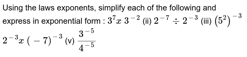 Using the laws of exponents, simplify each of the following and express in power notation. 3^7 xx 3^(-2)