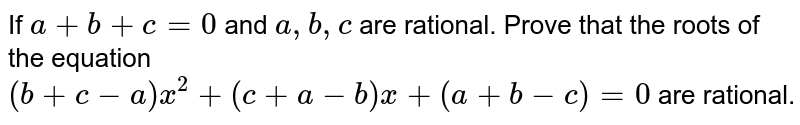 If `a+b+c=0` and `a,b,c` are rational. Prove that the roots of the equation <br> `(b+c-a)x^(2)+(c+a-b)x+(a+b-c)=0` are rational.