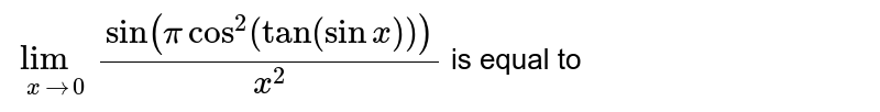`lim_(xto0)(sin(picos^(2)(tan(sinx))))/(x^(2))` is equal to 