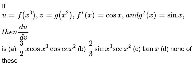 If ,a n dg^(prime)(x)=sinx ,t h e v) is a)3/2xcosx^3cos e cx^2 b)2/3sinx^3secx^2 c)tanx (d) none of these