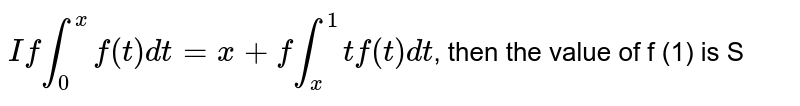 `If int_0^x f(t) dt=x+int_x^1 tf(t)dt,` then the value of `f(1)` is  