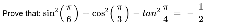  Prove that: `sin^2(pi/6)+cos^2(pi/3)-t a n^2pi/4=-1/2`