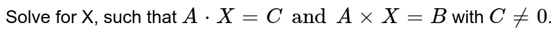 Solve for X, such that A*X=C and A xx X=B with C ne0 .