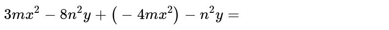 `3mx^(2)-8n^(2)y+(-4mx^(2))-n^(2)y=`