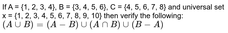 If A = {1, 2, 3, 4}, B = {3, 4, 5, 6}, C = {4, 5, 6, 7, 8} and universal set x = {1, 2, 3, 4, 5, 6, 7, 8, 9, 10} then verify the following: `(A uu B) = (A - B) uu (A nn B) uu (B - A)`