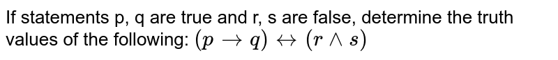 If statements p, q are true and r, s are false, determine the truth values of the following: (prarrq) harr(r^^s)