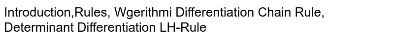 Introduction,Rules, Wgerithmi Differentiation Chain Rule, Determinant Differentiation LH-Rule