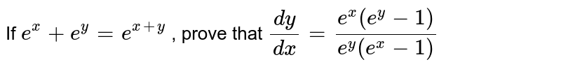 If `e^x + e^y = e^(x +y)` , prove that `(dy)/(dx) = (e^x (e^y - 1))/(e^y (e^x - 1))` 