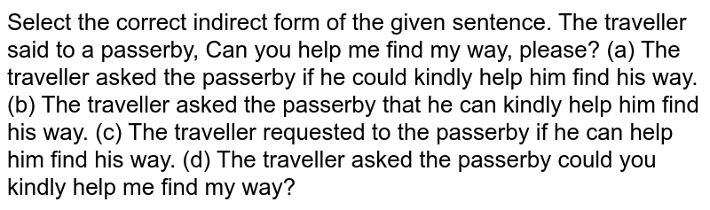 The traveller said to a passerby, "Can you help me find my way, please?"