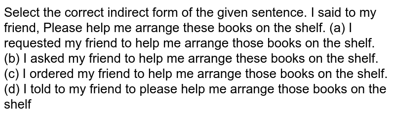I said to my friend, "Please help me arrange these books on the shelf."