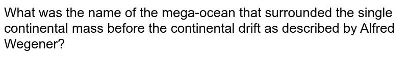 What was the name of the mega-ocean that surrounded the single continental mass before the continental drift as described by Alfred Wegener?
