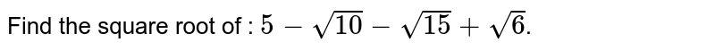 Find the square root of : `5-sqrt(10)-sqrt(15)+sqrt(6)`.