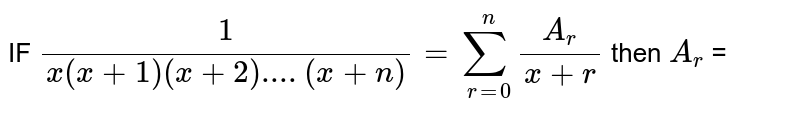 IF `1/(x(x+1)(x+2)....(x+n))=sum_(r=0)^n A_r/(x+r)` then `A_r` =