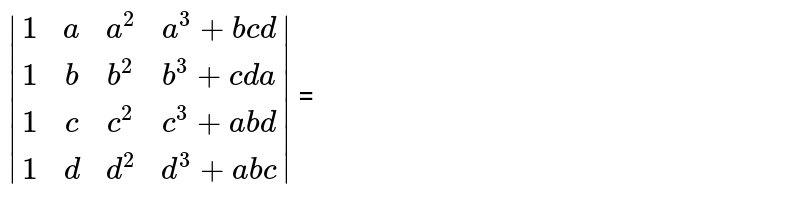 |(1,a,a^2,a^3+bcd),(1,b,b^2,b^3+cda),(1,c,c^2,c^3+abd),(1,d,d^2,d^3+abc)| =