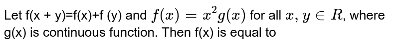 Let f(x + y)=f(x)+f (y) and `f(x) = x^2 g(x)` for all `x, y in R`, where g(x) is continuous function. Then f'(x) is equal to