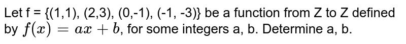 Let f = {(1,1), (2,3), (0,-1), (-1, -3)} be a function from Z to Z defined by `f(x) = ax + b`, for some integers a, b. Determine a, b.