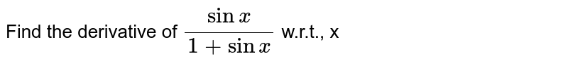Find the derivative of `(sinx)/(1+sinx)` w.r.t., x 
