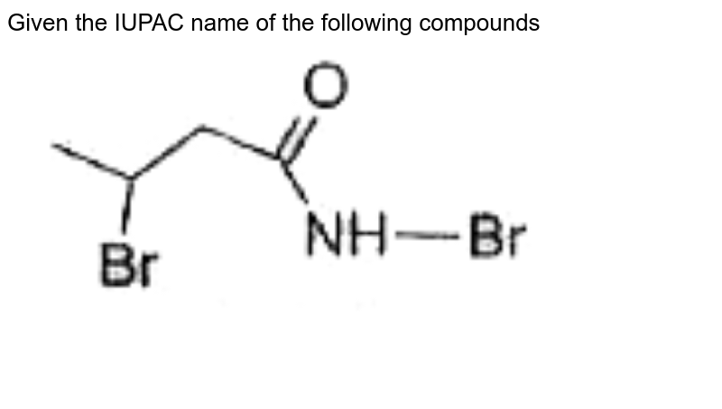 Given the IUPAC name of the following compounds  <br> <img src="https://doubtnut-static.s.llnwi.net/static/physics_images/BLJ_MSC_ORG_CHE_JEE_C15_E02_046_Q01.png" width="80%">