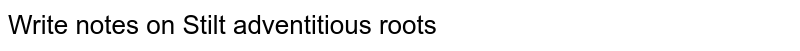Write notes on Stilt adventitious roots