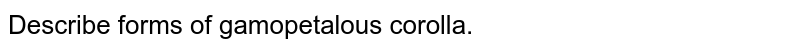 Describe forms of gamopetalous corolla.