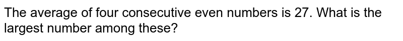 the-average-of-four-consecutive-even-numbers-is-27-find-the-large