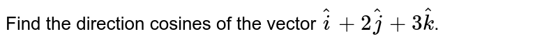 Find the direction cosines of the vector `veci+2vecj+3veck` ।
