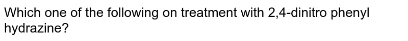 Which one of the following reacts with 2,4-dinitro phenyl hydrazine?