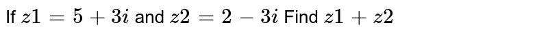 If `z 1 =5+3i`    and ` z 2=2−3i`    Find  ` z 1+z 2`
​
