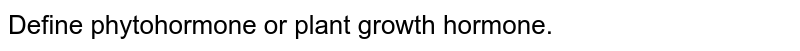 Define phytohormone or plant growth hormone.