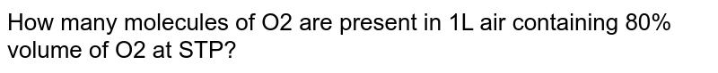 How many molecules of O2 are present in 1L air containing 80% volume of O2 at STP?