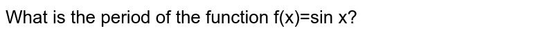 What is the period of the function f(x)=sin x? 