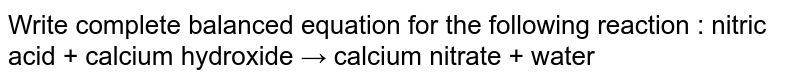 Write complete balanced equation for the following reaction : nitric acid + calcium hydroxide  →  calcium nitrate + water