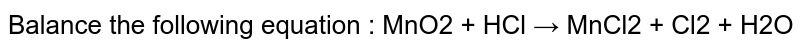 Balance the following equation : MnO2 + HCl → MnCl2 + Cl2 + H2O