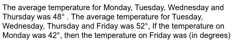 The average temperature for Monday, Tuesday, Wednesday and Thursday was 48° . The average temperature for Tuesday, Wednesday, Thursday and Friday was 52°, If the temperature on Monday was 42°, then the temperature on Friday was (in degrees)