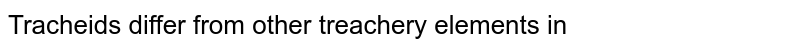 Tracheids differ from other treachery elements in