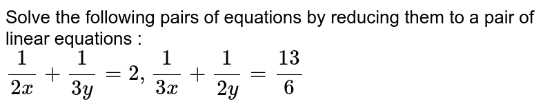 1 2x 1 3y 2 And 1 3x 1 2y 13 6 Solve The Given Linear Equ