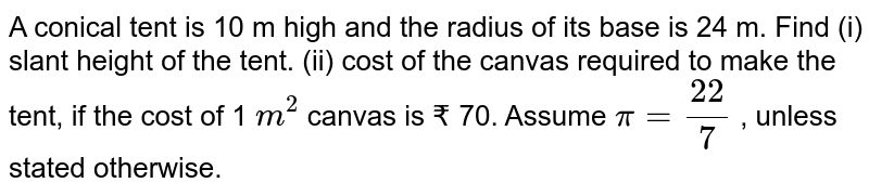 A conical tent is 10m high and the radius of its base is 24 mk Find (i) Slant height of the tent. (ii) cost of the canvas required to make the tent , if the cost of 1m^(2) canvas is Rs. 70