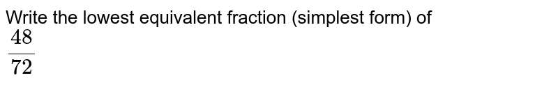 Write the lowest equivalent fraction (simplest form) of 48/72