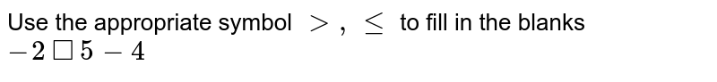 Use the appropriate symbol `gt,lt=` to fill in the blanks <br> `-2square5-4`