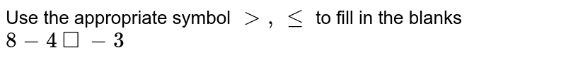 Use the appropriate symbol `gt,lt=` to fill in the blanks <br> `8-4square-3`